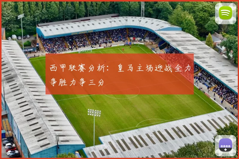 西甲联赛分析：皇马主场迎战全力争胜力争三分