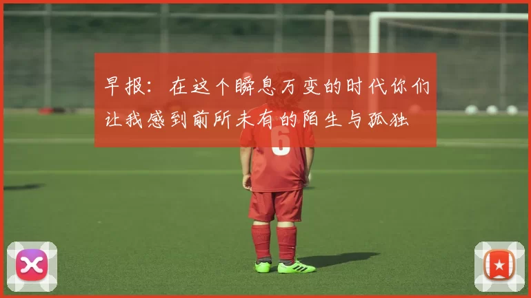 早报：在这个瞬息万变的时代你们让我感到前所未有的陌生与孤独