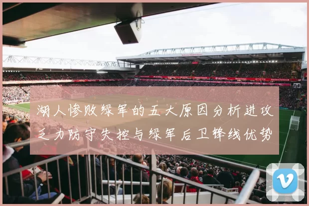 湖人惨败绿军的五大原因分析进攻乏力防守失控与绿军后卫锋线优势